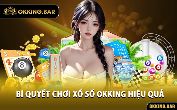 Bí Quyết Chơi Xổ Số OKKING Hiệu Quả