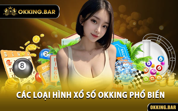 Các Loại Hình Xổ Số OKKING Phổ Biến