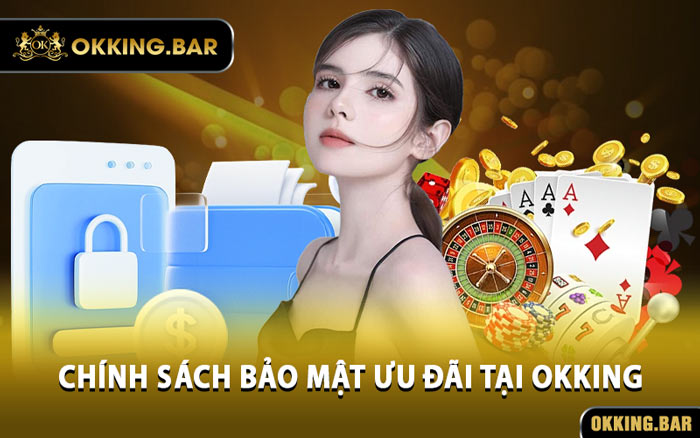 Chính Sách Bảo Mật Ưu Đãi Tại OKKING