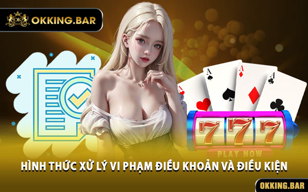 Hình Thức Xử Lý Vi Phạm Điều Khoản và Điều Kiện